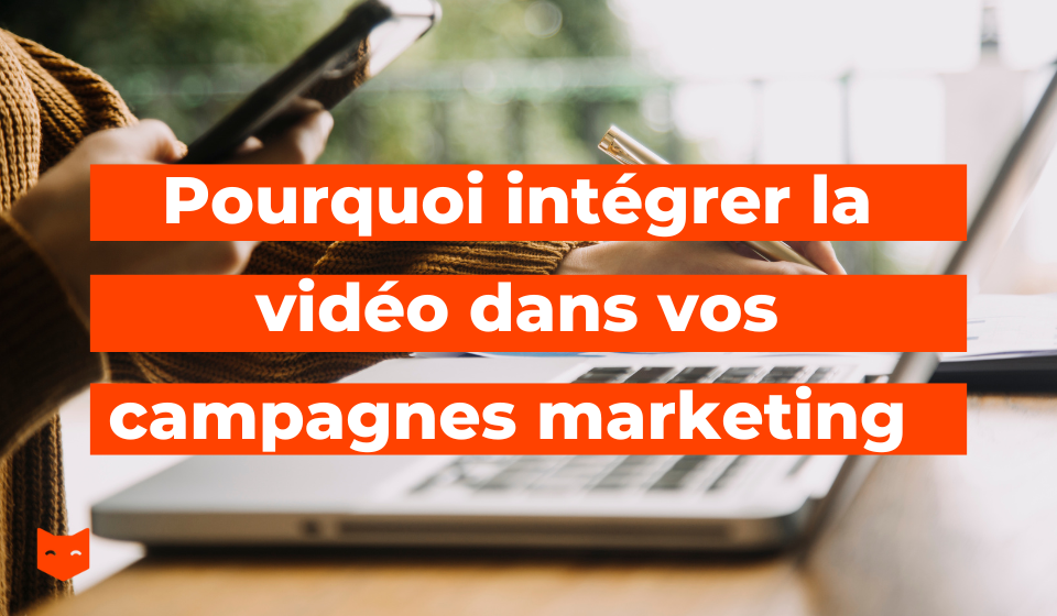 Pourquoi intégrer la vidéo dans vos campagnes marketing