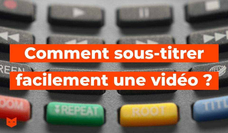 Comment sous-titrer facilement une vidéo ?