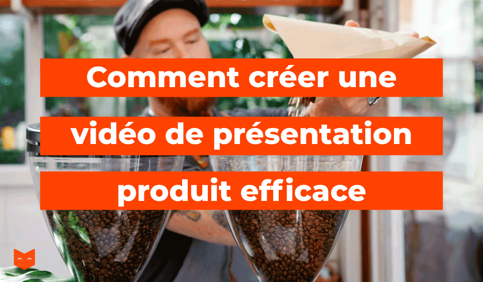 Comment créer une vidéo de présentation produit efficace